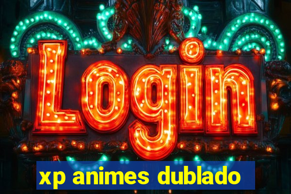 xp animes dublado